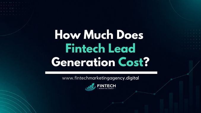 How much does fintech lead generation cost benchmarks and optimization