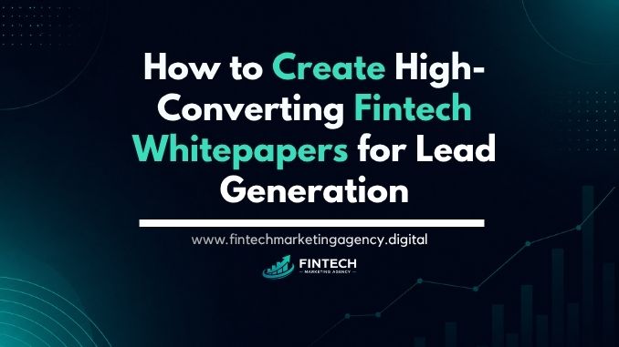 How to create high-converting fintech whitepapers for lead generation